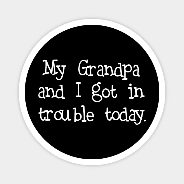 My Grandpa and I got in trouble today | Funny T-Shirt gift Magnet by MerchMadness